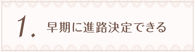 1.早期に進路決定できる