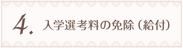 4.入学選考料の免除(給付)