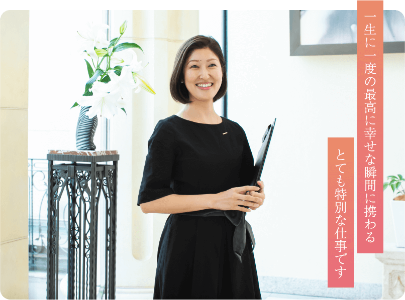 一生に一度の最高に幸せな瞬間に携わる とても特別な仕事です
