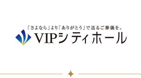 「さよなら」より「ありがとう」で送るご葬儀を。VIPシティホール