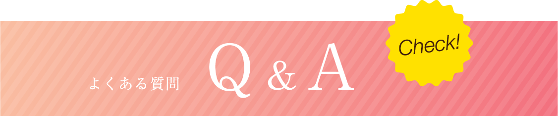 よくある質問 Q&A Check!