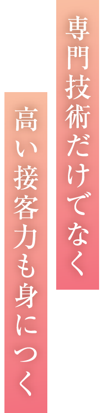 専門技術だけでなく高い接客力も身につく